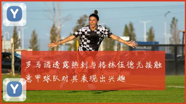 罗马诺透露热刺与格林伍德无接触意甲球队对其表现出兴趣