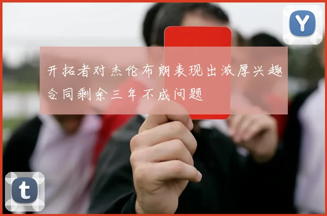 开拓者对杰伦布朗表现出浓厚兴趣合同剩余三年不成问题